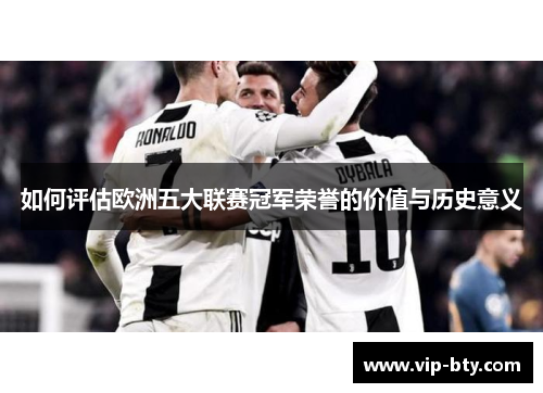 如何评估欧洲五大联赛冠军荣誉的价值与历史意义