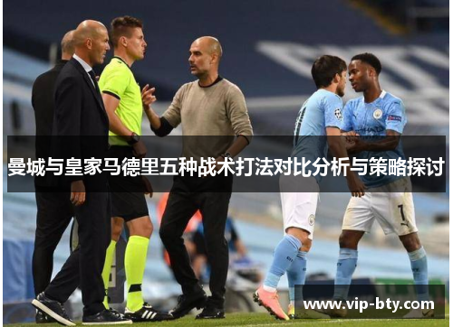 曼城与皇家马德里五种战术打法对比分析与策略探讨