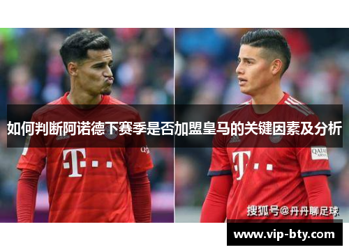 如何判断阿诺德下赛季是否加盟皇马的关键因素及分析
