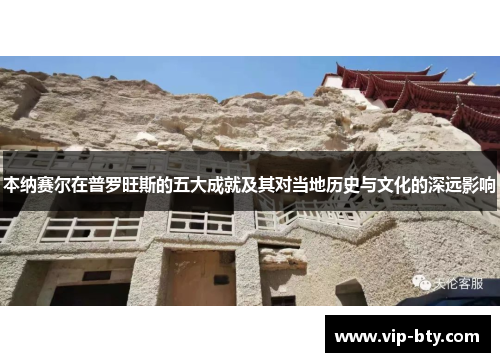 本纳赛尔在普罗旺斯的五大成就及其对当地历史与文化的深远影响