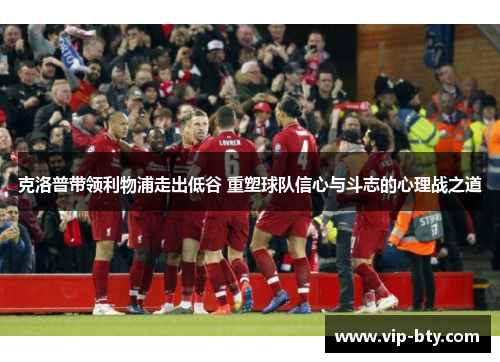 克洛普带领利物浦走出低谷 重塑球队信心与斗志的心理战之道