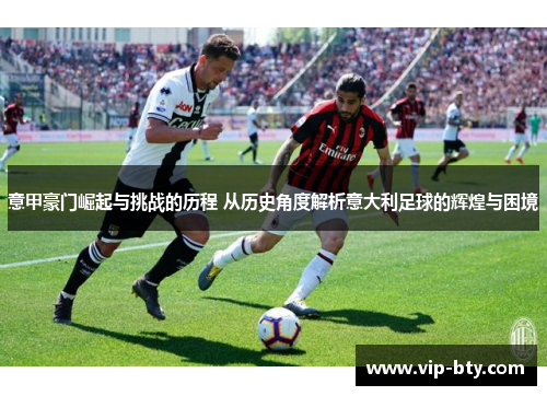 意甲豪门崛起与挑战的历程 从历史角度解析意大利足球的辉煌与困境