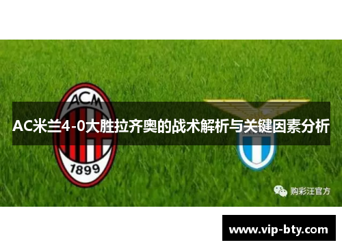 AC米兰4-0大胜拉齐奥的战术解析与关键因素分析