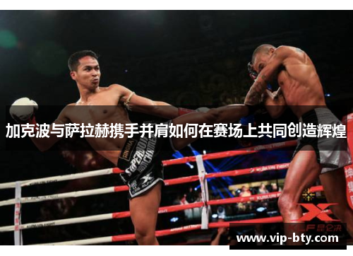 加克波与萨拉赫携手并肩如何在赛场上共同创造辉煌