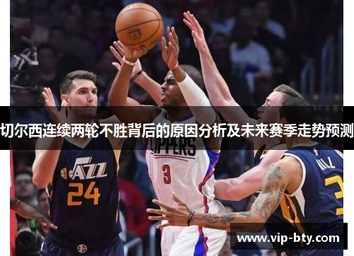 切尔西连续两轮不胜背后的原因分析及未来赛季走势预测