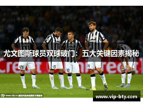 尤文图斯球员双球破门：五大关键因素揭秘
