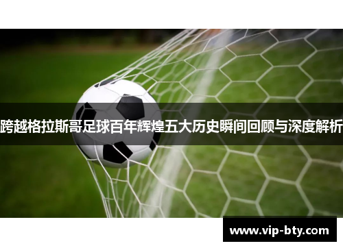 跨越格拉斯哥足球百年辉煌五大历史瞬间回顾与深度解析