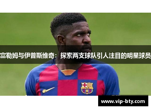 富勒姆与伊普斯维奇：探索两支球队引人注目的明星球员
