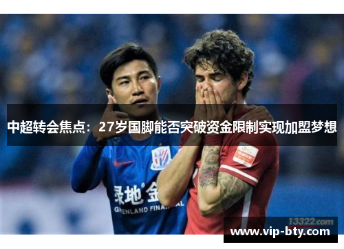 中超转会焦点：27岁国脚能否突破资金限制实现加盟梦想