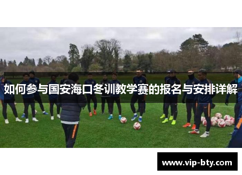 如何参与国安海口冬训教学赛的报名与安排详解
