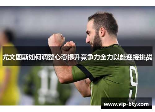 尤文图斯如何调整心态提升竞争力全力以赴迎接挑战
