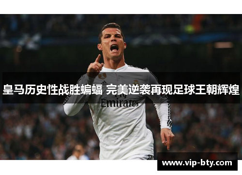 皇马历史性战胜蝙蝠 完美逆袭再现足球王朝辉煌
