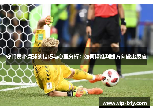 守门员扑点球的技巧与心理分析：如何精准判断方向做出反应