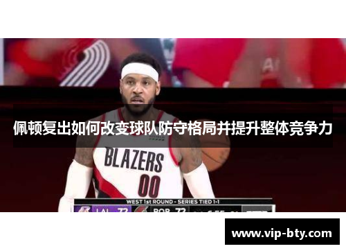 佩顿复出如何改变球队防守格局并提升整体竞争力