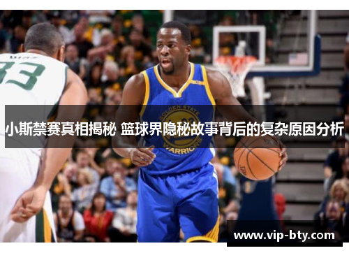 小斯禁赛真相揭秘 篮球界隐秘故事背后的复杂原因分析