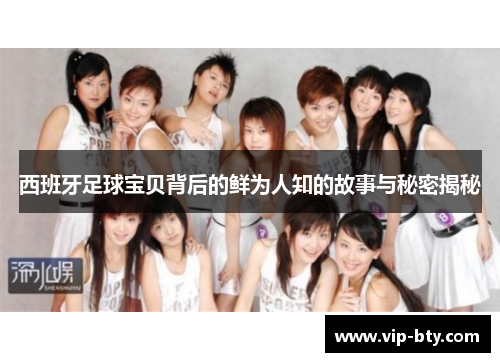 西班牙足球宝贝背后的鲜为人知的故事与秘密揭秘