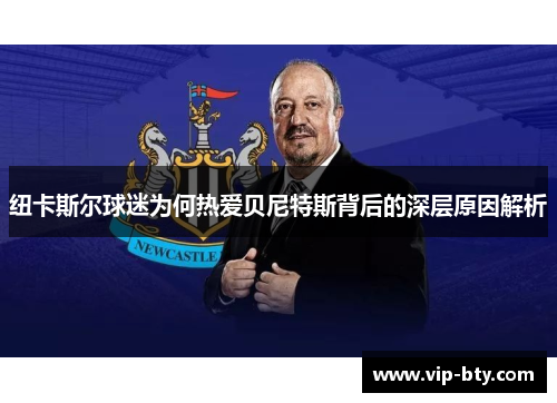 纽卡斯尔球迷为何热爱贝尼特斯背后的深层原因解析