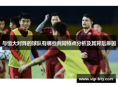 与恒大对阵的球队有哪些共同特点分析及其背后原因