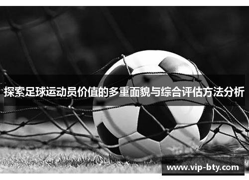 探索足球运动员价值的多重面貌与综合评估方法分析