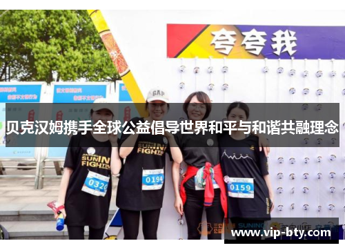 贝克汉姆携手全球公益倡导世界和平与和谐共融理念