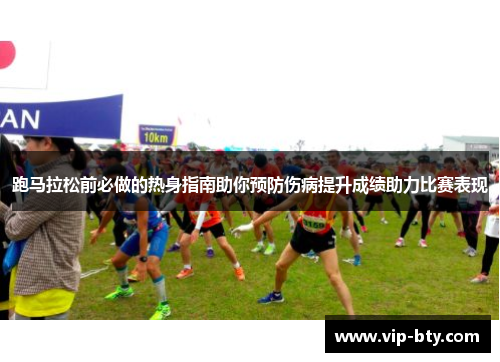 跑马拉松前必做的热身指南助你预防伤病提升成绩助力比赛表现