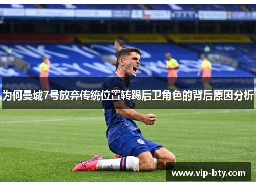 为何曼城7号放弃传统位置转踢后卫角色的背后原因分析