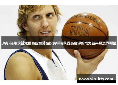 迪克·诺维茨基凭借商业智慧在投资领域获得高度评价成为新兴投资界明星