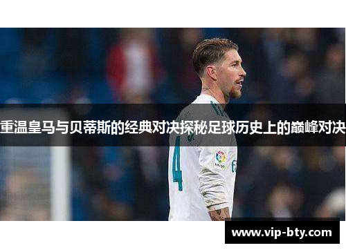重温皇马与贝蒂斯的经典对决探秘足球历史上的巅峰对决 重温皇马与贝蒂斯的经典对决探秘足球历史上的巅峰对决