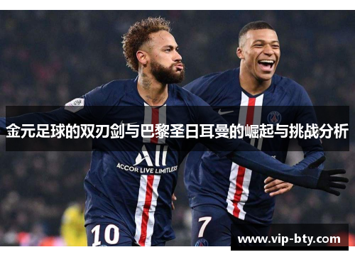 金元足球的双刃剑与巴黎圣日耳曼的崛起与挑战分析 金元足球的双刃剑与巴黎圣日耳曼的崛起与挑战分析