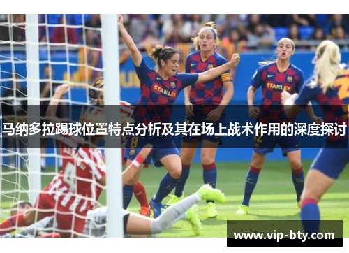 马纳多拉踢球位置特点分析及其在场上战术作用的深度探讨