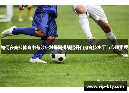 如何在竞技体育中有效应对每周挑战提升自身竞技水平与心理素质