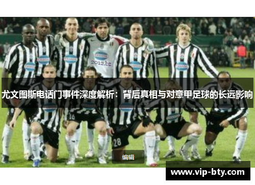 尤文图斯电话门事件深度解析：背后真相与对意甲足球的长远影响